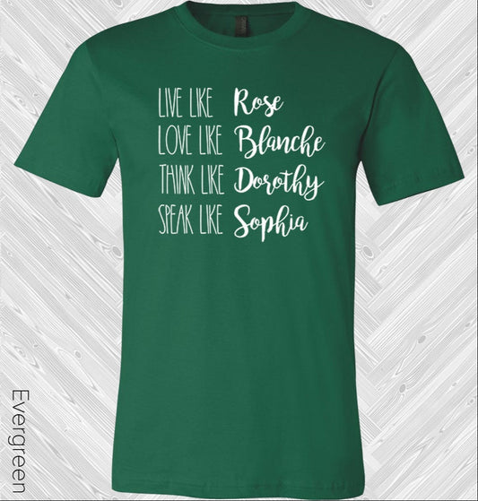 Live Like Rose Love Like Blanche Think Like Dorothy Speak Like Sophia Graphic Tee