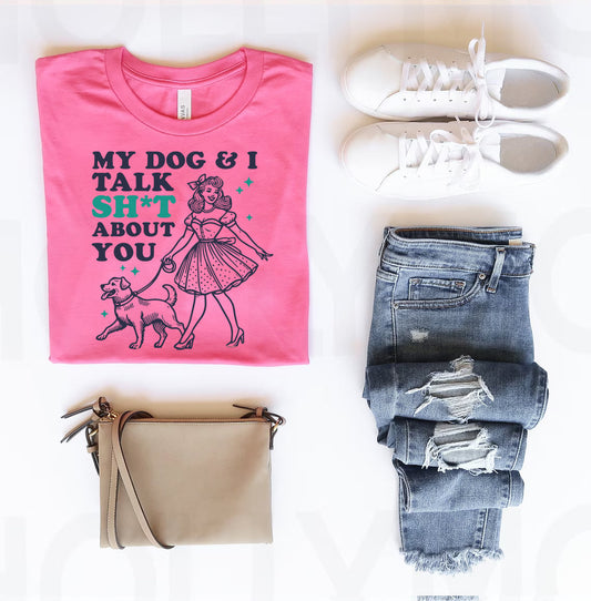 My Dog and I Talk Sh*t About You Graphic Tee
