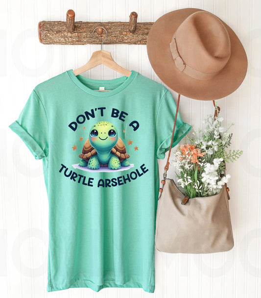 Don't Be a Turtle Arsehole - Graphic Tee