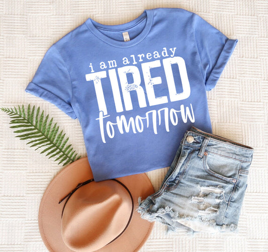 I am Already Tired Tomorrow Graphic Tee