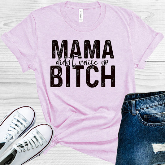 Mama Didn't Raise No B**** Graphic Tee