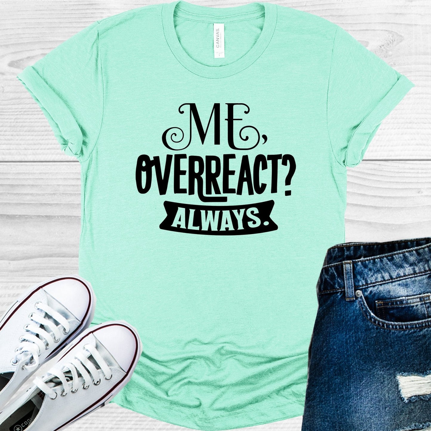 Me Overreact Always Graphic Tee