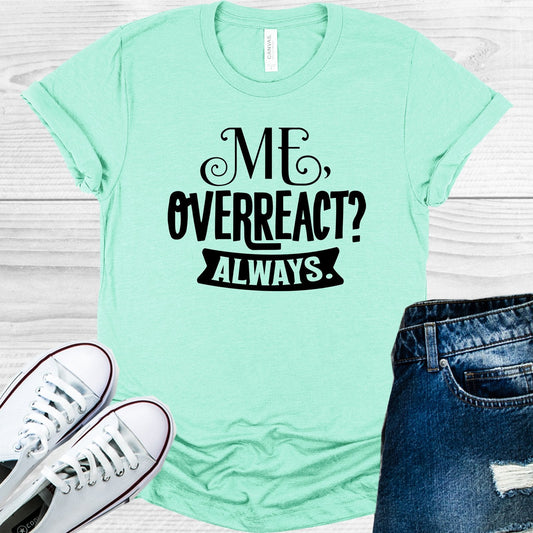 Me Overreact Always Graphic Tee