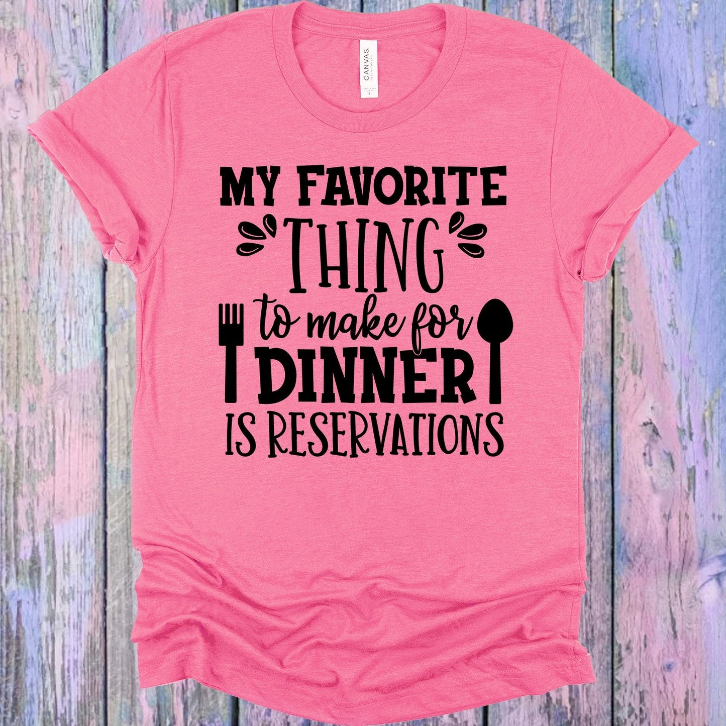 My Favorite Thing to Make for Dinner is Reservations Graphic Tee
