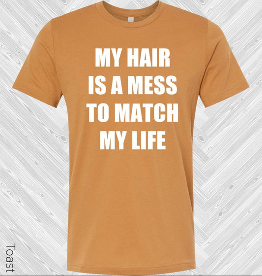 My Hair is a Mess to Match My Life Graphic Tee