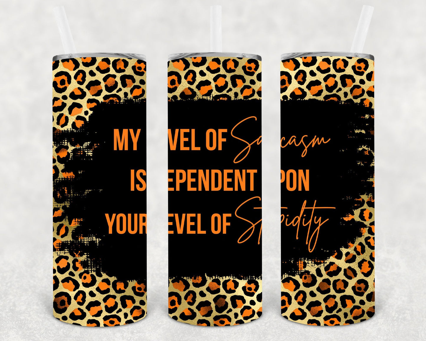 My Level of Sarcasm is Dependent on Your Level of Stupidity 20 oz Skinny Tumbler