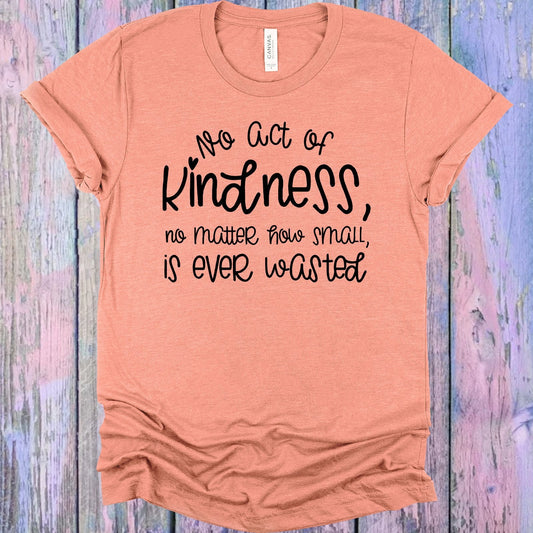 No Act of Kindness No Matter How Small is Ever Wasted Graphic Tee