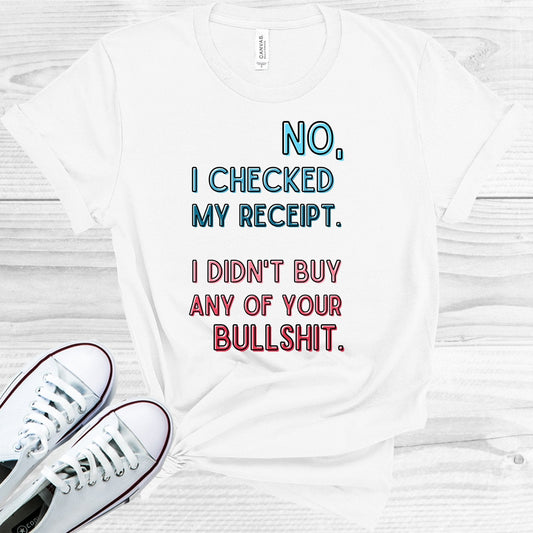 No I Checked My Receipt. I Didn't Buy Any of Your Bulls*** Graphic Tee