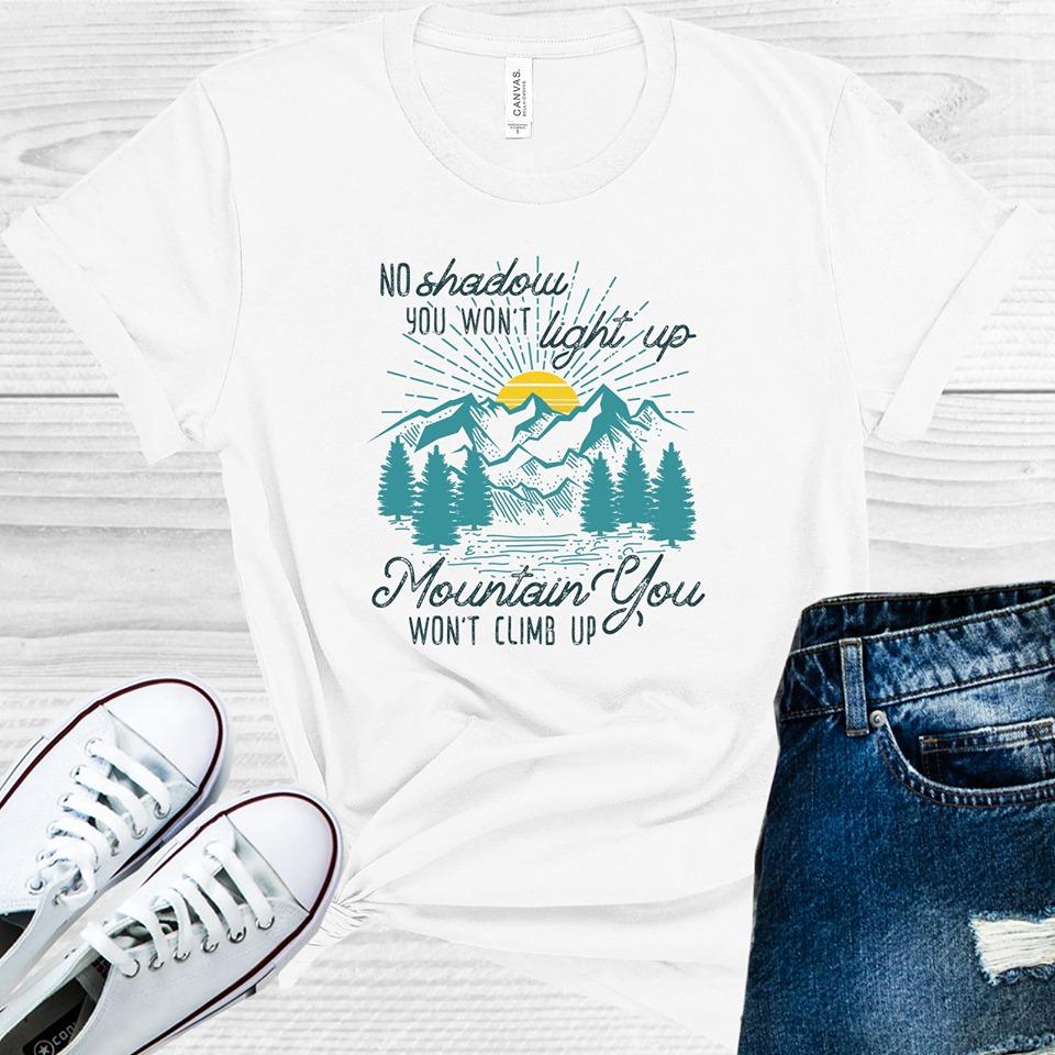 No Shadow You Won't Light Up Mountain You Won't Climb Up Graphic Tee
