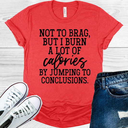 Not to Brag But I Burn a Lot of Calories by Jumping to Conclusions Graphic Tee
