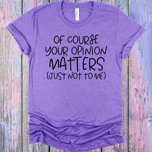 Of Course Your Opinion Matters Graphic Tee
