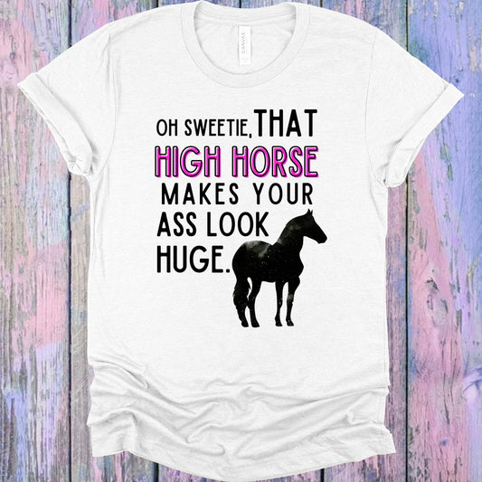 Oh Sweetie That High Horse Makes Your A** Look Huge Graphic Tee