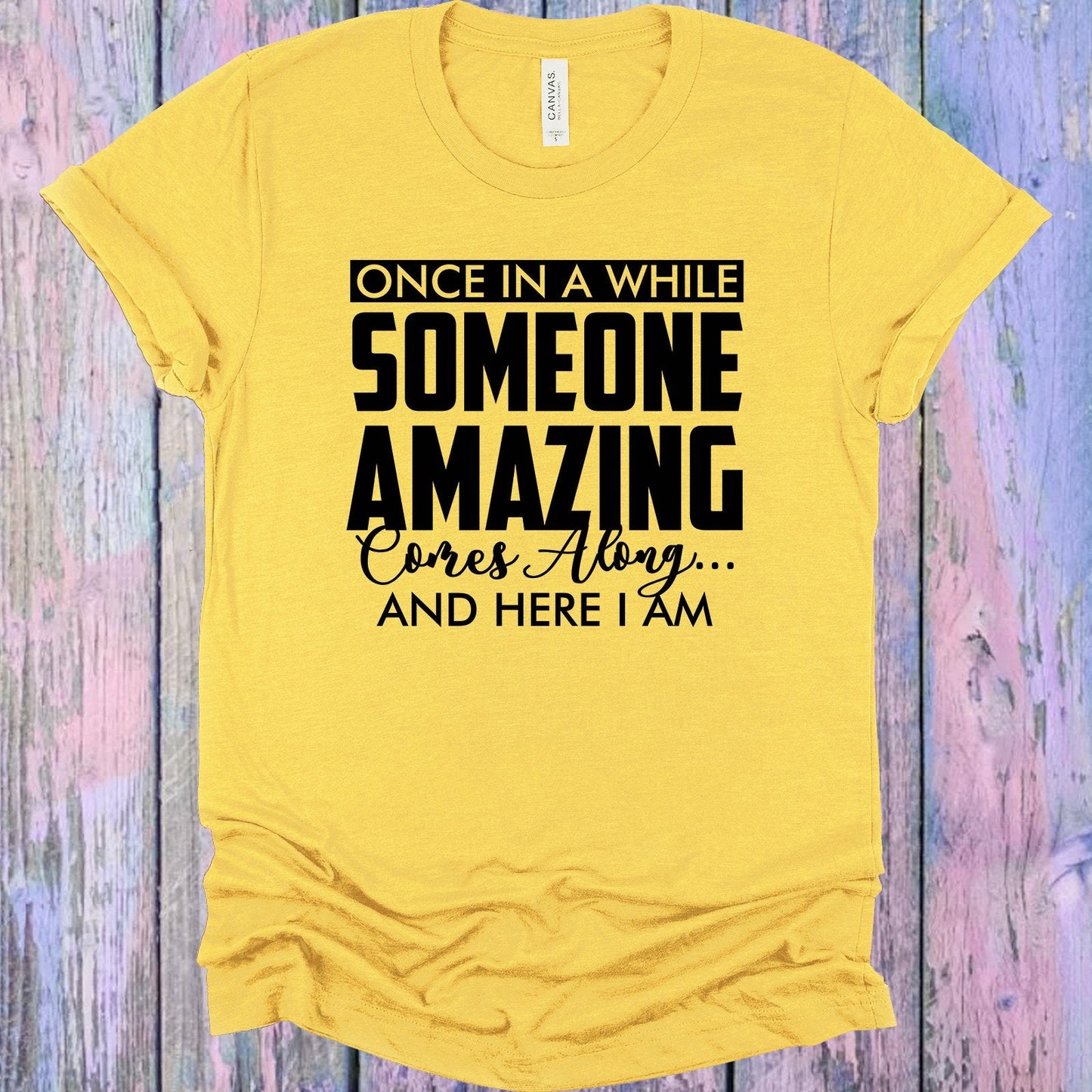 Once in a While Someone Amazing Comes Along and Here I Am Graphic Tee