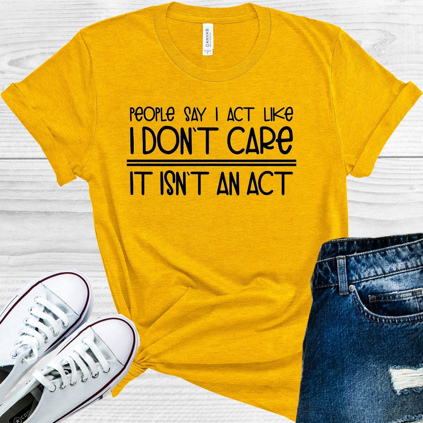 People Say I Act Like I Don't Care It Isn't an Act Graphic Tee
