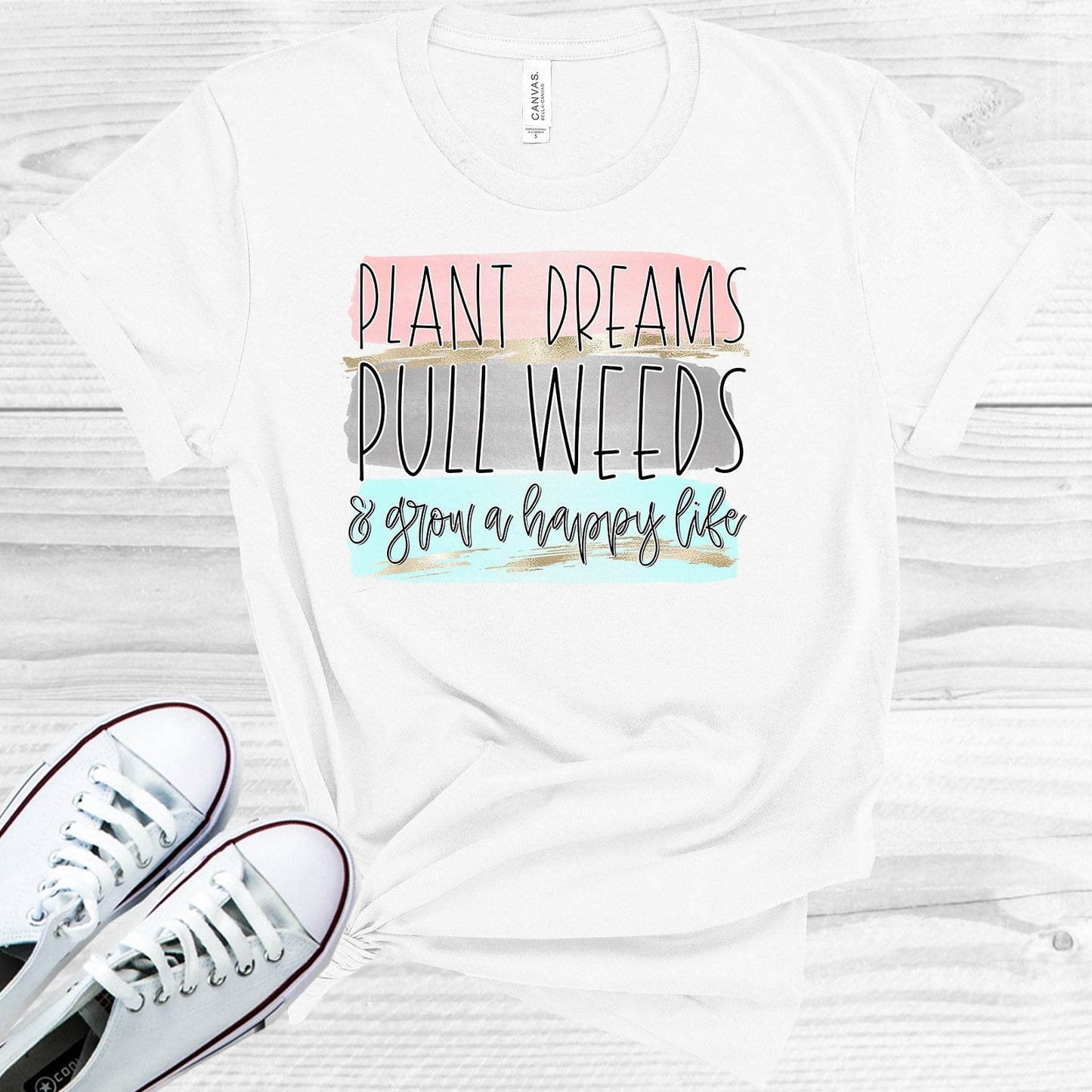 Plant Dreams Pull Weeds & Grow a Happy Life Graphic Tee