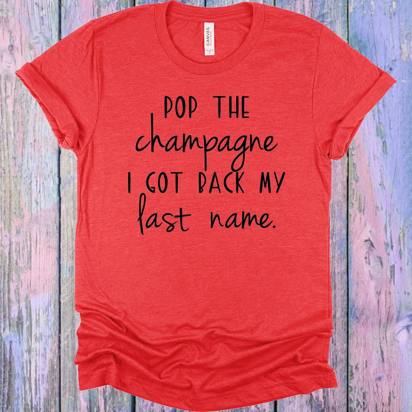 Pop the Champagne I Got Back My Last Name Graphic Tee