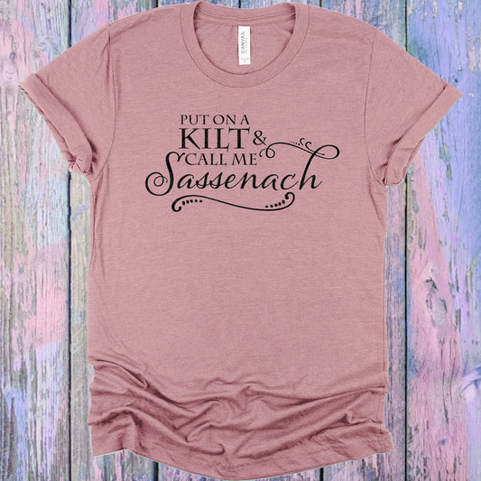 Put on a Kilt and Call Me Sassenach Graphic Tee