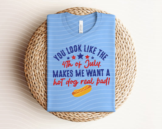 You Look Like the Fourth of July Make Me Want a Hot Dog Real Bad Graphic Tee