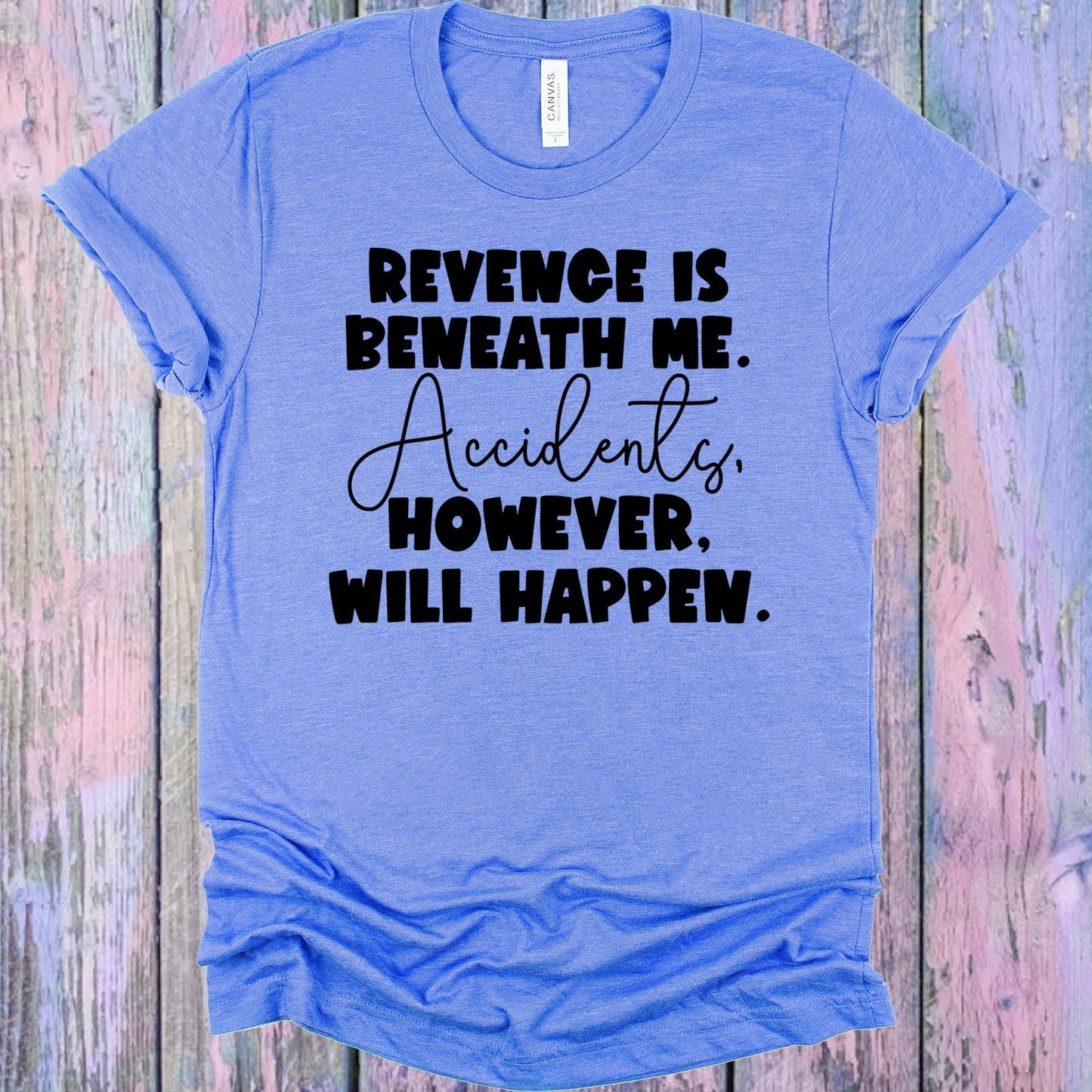 Revenge is Beneath Me Accidents However Will Happen Graphic Tee