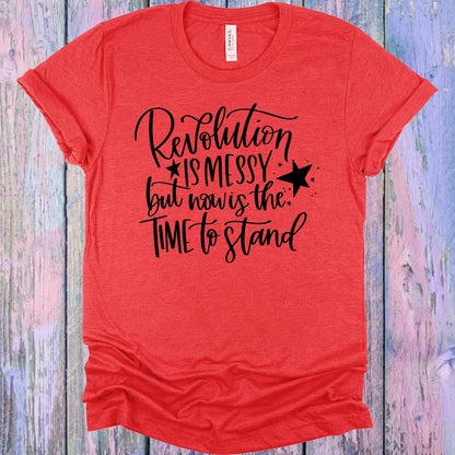 Revolution is Messy But Now is the Time to Stand Graphic Tee