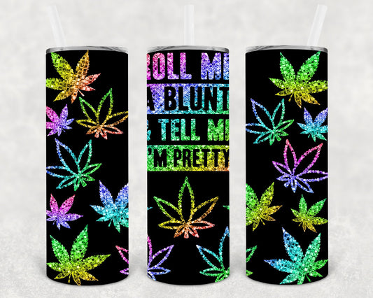 Roll Me a Blunt and Tell Me I'm Pretty 20 oz Skinny Tumbler