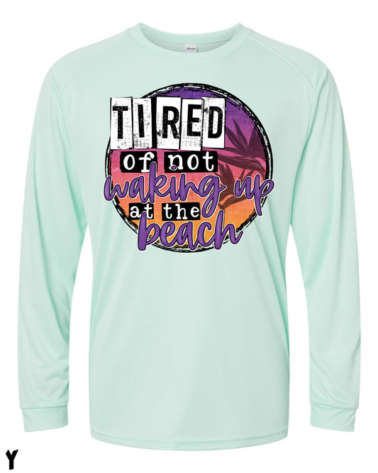 Tired of Not Waking Up at the Beach UPF Long Sleeve Perfomance Tee