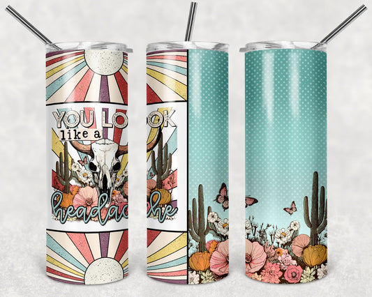 You Look Like a Headache 20 oz Skinny Tumbler