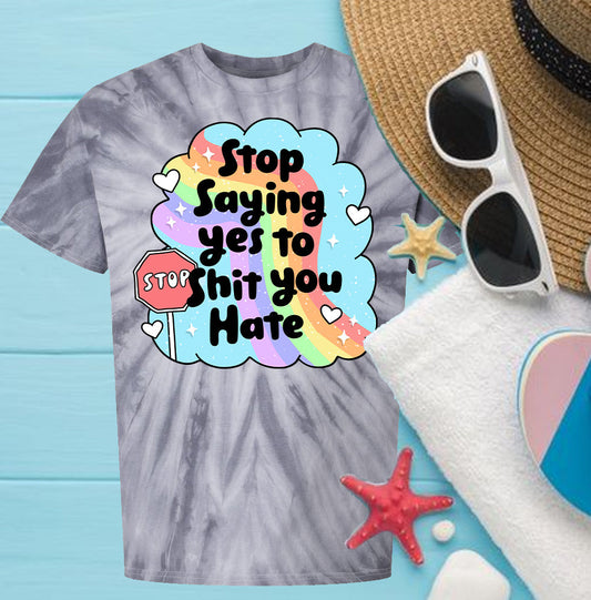 Stop Saying Yes to Shit You Hate - Tie Dye Graphic Tee