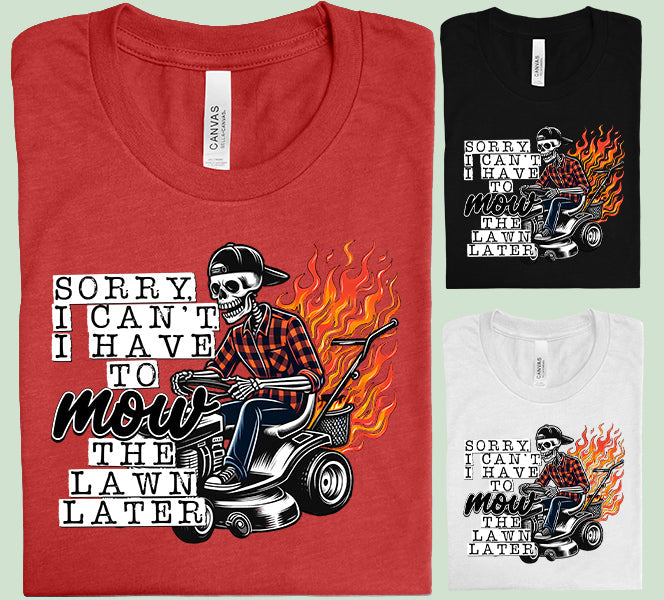 Sorry I Can't I Have to Mow the Lawn Later - Graphic Tee