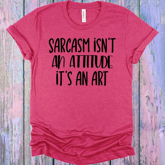 Sarcasm Isn't an Attitude It's an Art Graphic Tee