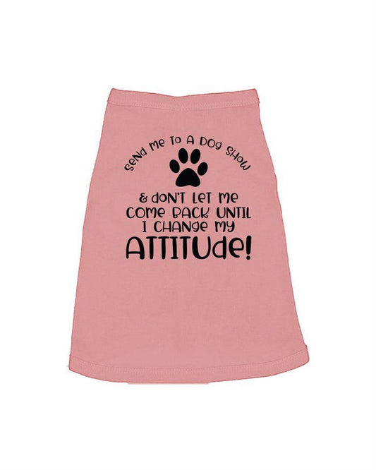 Send Me to a Dog Show and Don't Let Me Come Back Until I Change My Attitude Dog Shirt