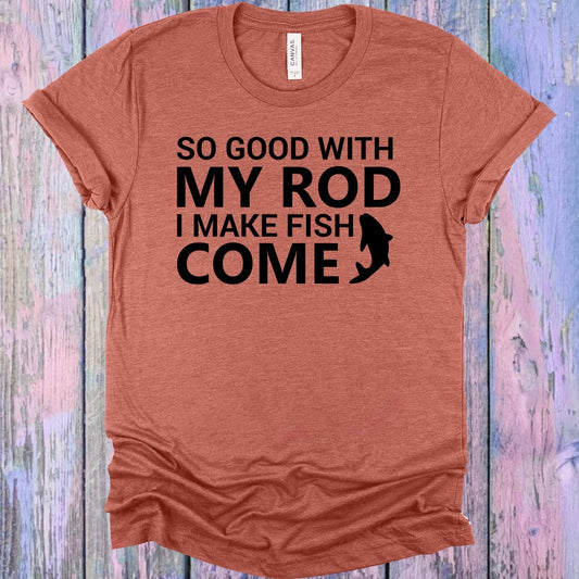 So Good With My Rod I Make Fish Come Graphic Tee