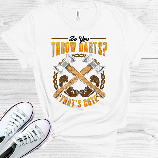 So You Thow Darts That's Cute Graphic Tee