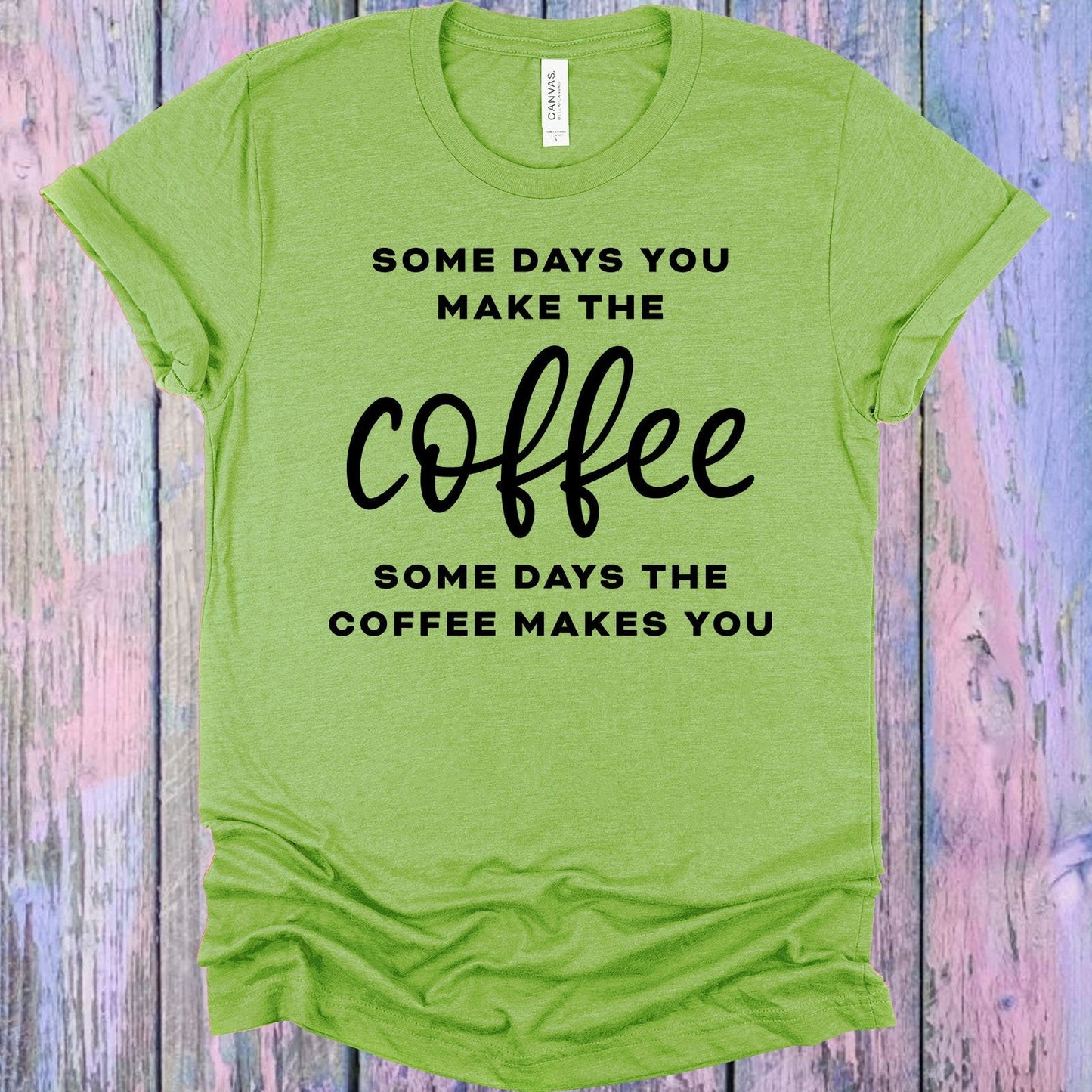 Some Days You Make the Coffee Graphic Tee