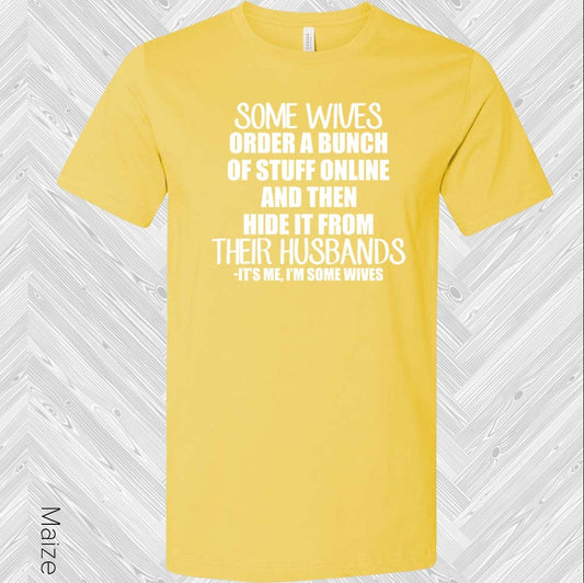 Some Wives Order a Bunch of Stuff Online and Then Hide it From Their Husbands It's Me I'm Some Wives Graphic Tee