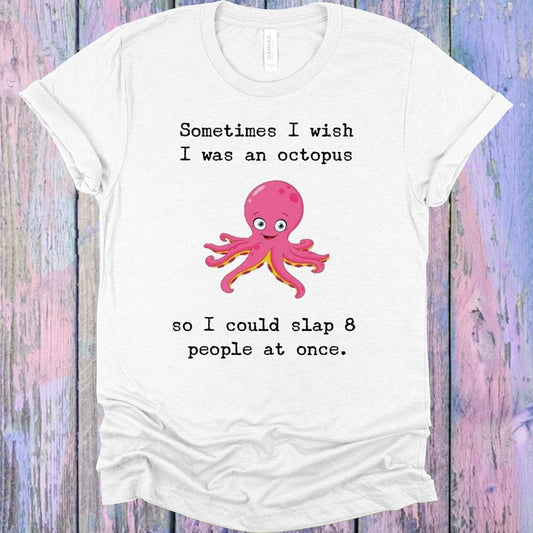 Sometimes I Wish I Was an Octopus so I Could Slap 8 People at Once Graphic Tee
