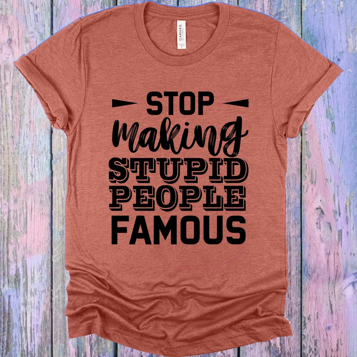 Stop Making Stupid People Famous Graphic Tee