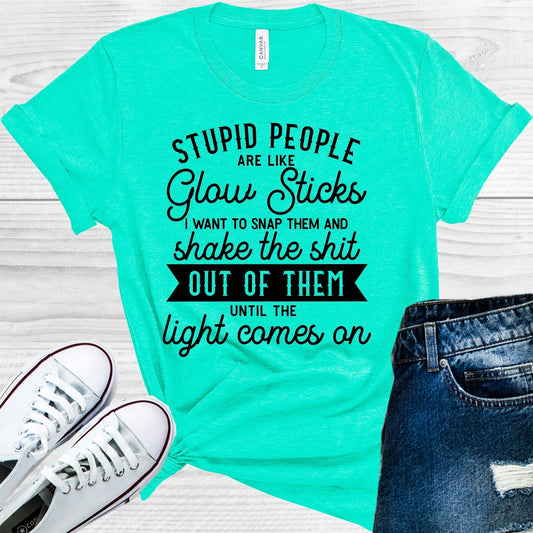 Stupid People are Like Glow Sticks I Want to Snap Them and Shake the Sh** Out of Them Until the Light Comes On Graphic Tee
