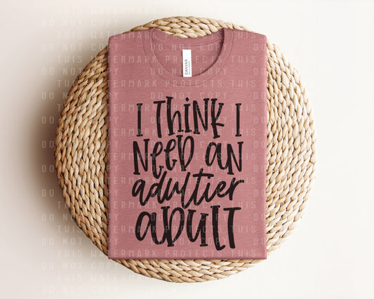 I Think I Need an Adultier Adult Graphic Tee