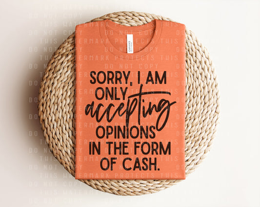 Sorry I am Only Accepting Opinions in the Form of Cash Graphic Tee