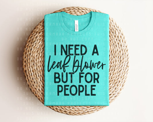 I Need a Leaf Blower But For People Graphic Tee