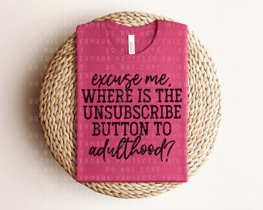 Excuse Me Where is the Unsubscribe Button to Adulthood Graphic Tee