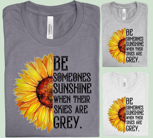 Be Someone's Sunshine When Their Skies are Grey - Graphic Tee