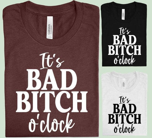 It's Bad Bitch o'Clock - Graphic Tee