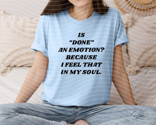 Is Done an Emotion Graphic Tee