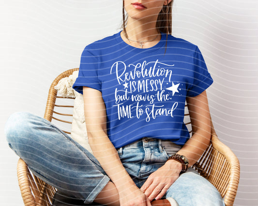 Revolution is Messy But Now is the Time to Stand Graphic Tee