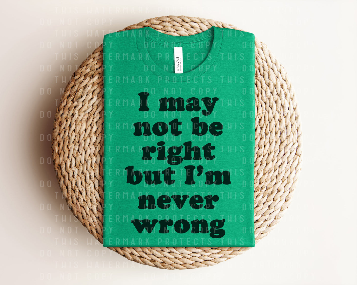 I May Not Be Right But I'm Never Wrong Graphic Tee