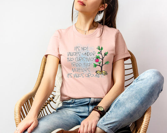It's Not What's Under the Christmas Tree That Matters Graphic Tee