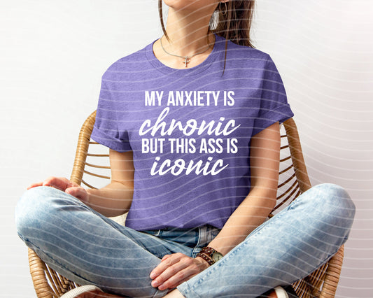 My Anxiety is Chronic But This A** is Iconic Graphic Tee