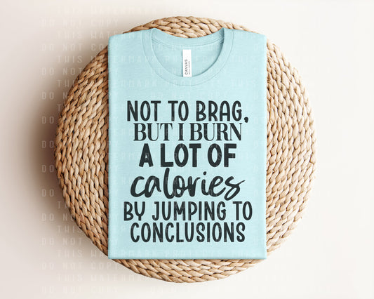 Not to Brag But I Burn A Lot of Calories By Jumping to Conclusions Graphic Tee